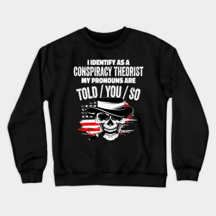 I identify as a conspiracy theorist. my pronouns told him Crewneck Sweatshirt